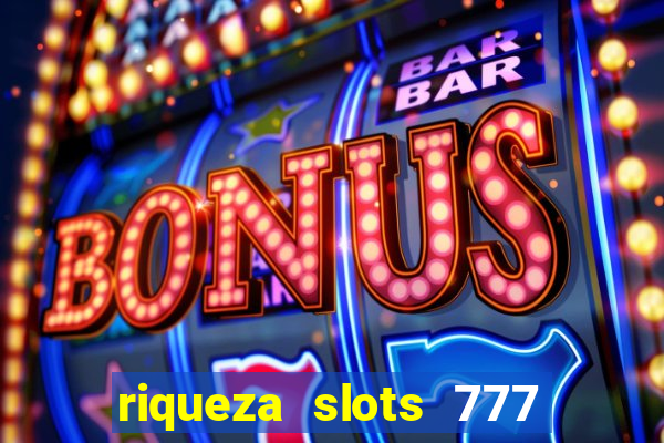 riqueza slots 777 paga mesmo